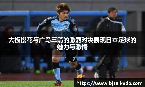 大板樱花与广岛三箭的激烈对决展现日本足球的魅力与激情