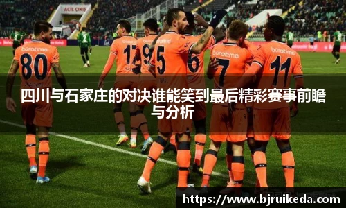 四川与石家庄的对决谁能笑到最后精彩赛事前瞻与分析