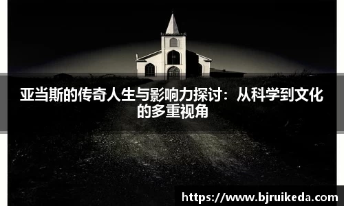 亚当斯的传奇人生与影响力探讨：从科学到文化的多重视角